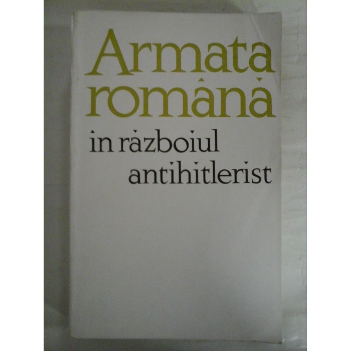 ARMATA  ROMANA in razboiul antihitlerist  Culegere de articole  -  Editura Politica Bucuresti, 1965    
